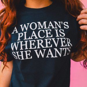 A Woman's Place Is Wherever She Wants T-shirt